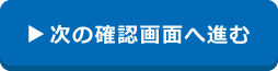 次の確認画面へ進む