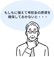 もしもに備えて弔慰金の原資を確保しておかないと・・・